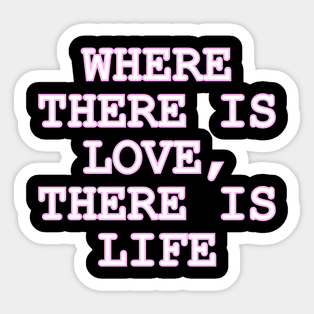 Where there is LOVE there is Life Sticker by Word and Saying